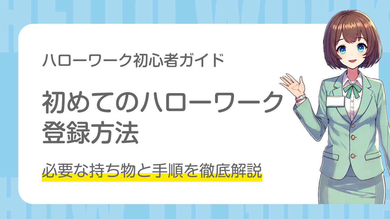 ハローワーク初心者ガイド｜初めてのハローワーク登録方法｜必要な持ち物と手順を徹底解説