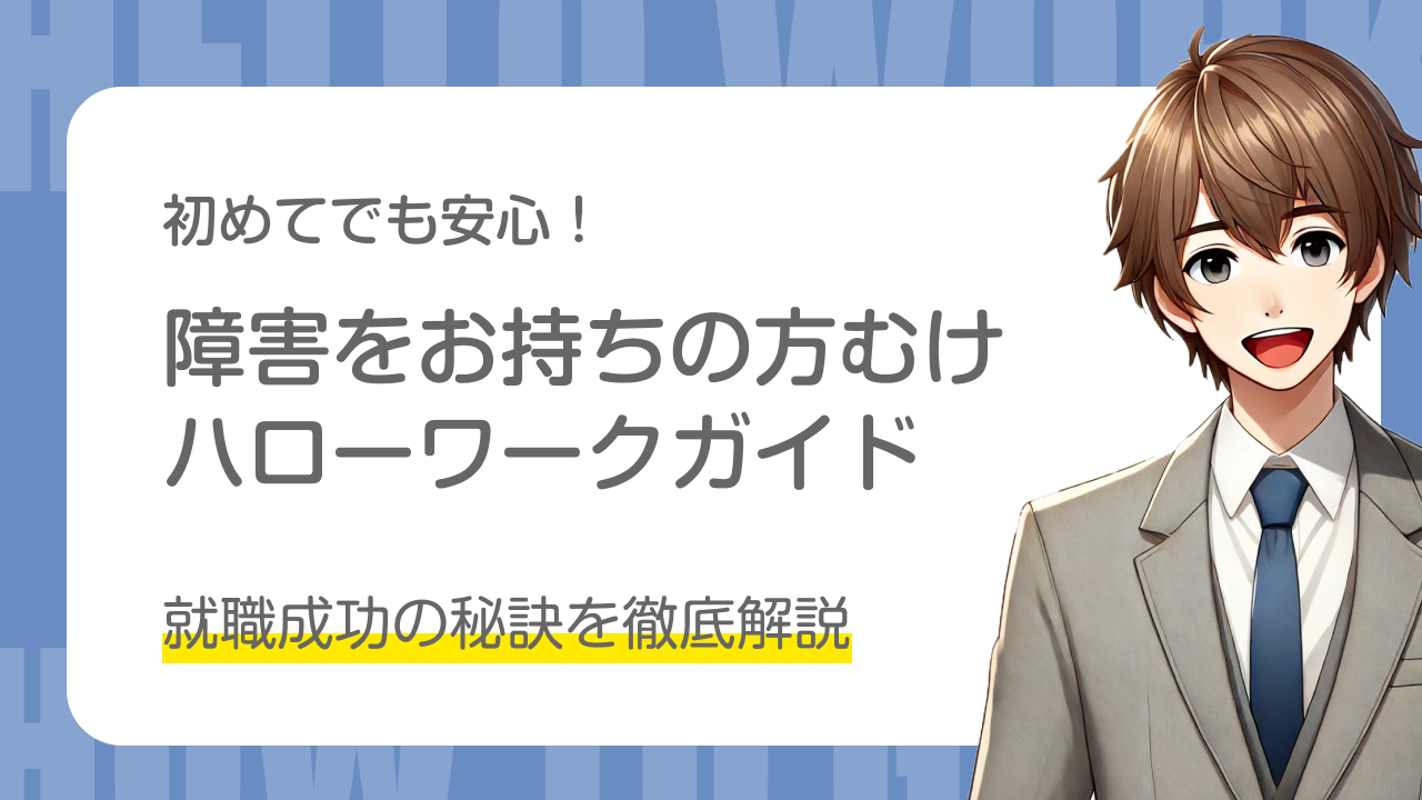 初めてでも安心！｜障害をお持ちの方むけのハローワークガイド｜就職成功の秘訣を徹底解説