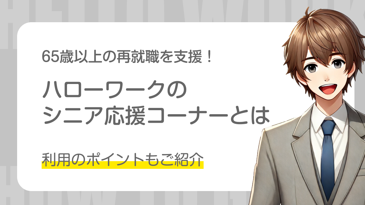 65歳以上の再就職を支援！｜ハローワークのシニア応援コーナーとは｜利用のポイントも紹介